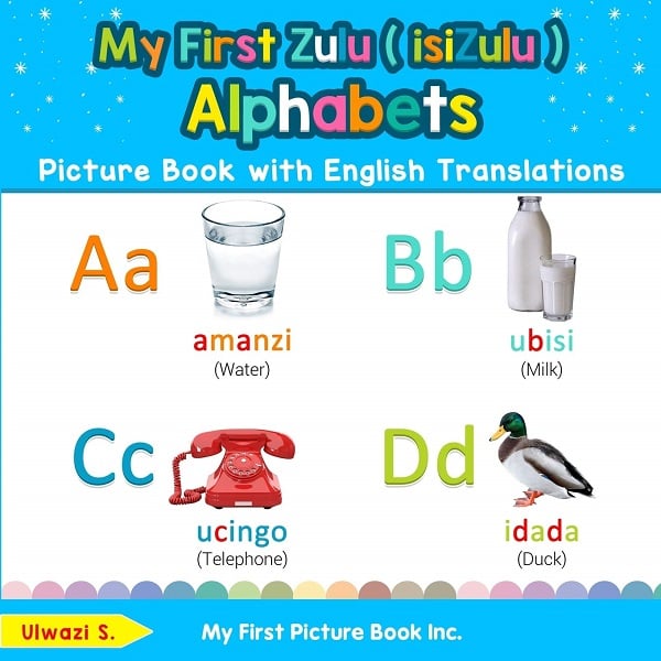 My First Zulu ( isiZulu ) Alphabets Picture Book with English Translations: Bilingual Early Learning & Easy Teaching Zulu ( isiZulu ) Books for Kids ... Basic Zulu ( isiZulu ) words for Children) 